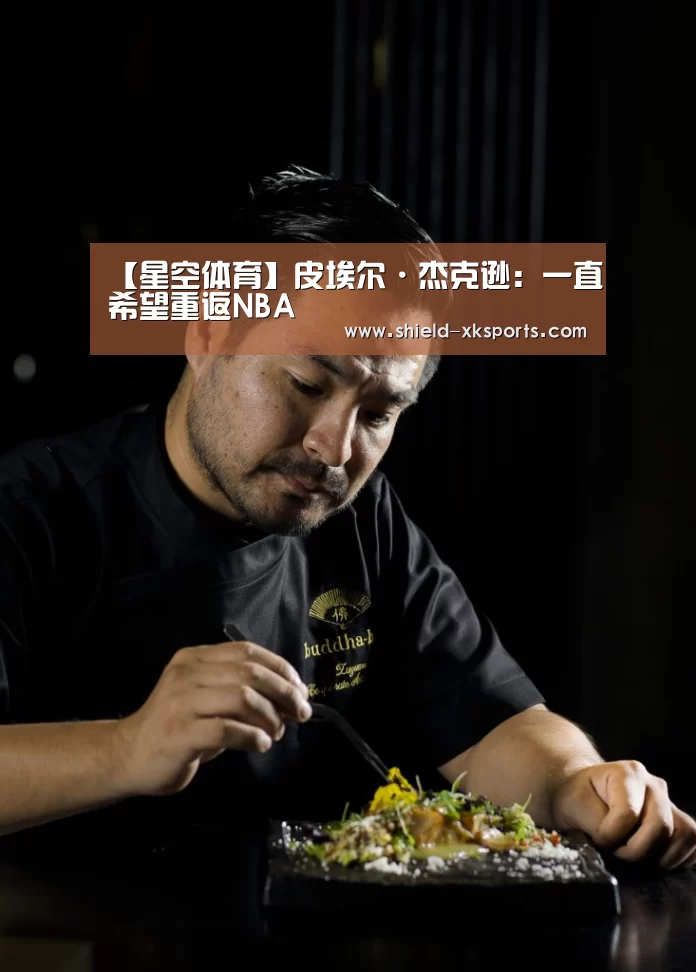 【星空体育】皮埃尔·杰克逊:一直希望重返NBA(图2) 星空体育